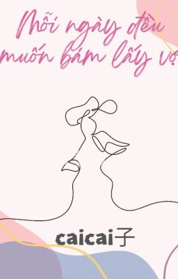[BHTT - EDIT - HOÀN] Mỗi ngày đều muốn bám lấy vợ