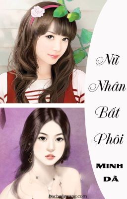 [BHTT][EDIT-Hoàn] Nữ Nhân Bất Phôi - Minh Dã