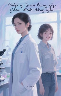[BHTT] [Edit - Hoàn] Pháp Y Lạnh Lùng Gặp Giám Định Đáng Yêu - Pluto118