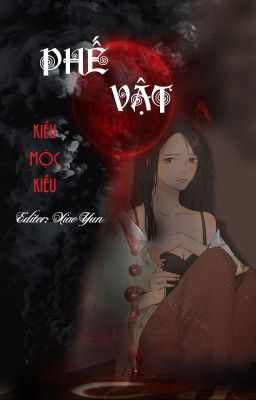 [BHTT-EDIT-HOÀN] PHẾ VẬT- KIỀU MỘC KIỀU