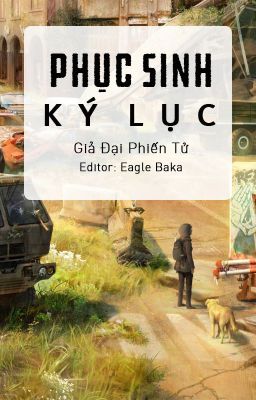 [BHTT][Edit-Hoàn] Phục Sinh Ký Lục - Giả Đại Phiếm Tử