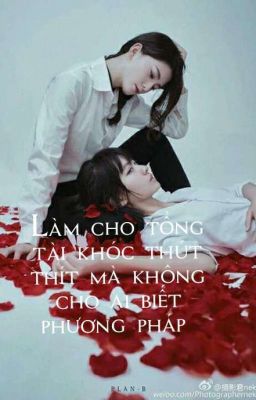 [BHTT-EDIT] Làm Cho Tổng Tài Khóc Thút Thít Mà Không Cho Ai Biết Phương Pháp