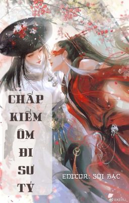 [BHTT] [EDIT] [PHẦN 1] [HOÀN] Chấp Kiếm Ôm Đi Sư Tỷ (xuyên sách)