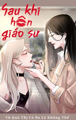 [BHTT][EDIT] Sau Khi Hôn Giáo Sư - Vũ Quả Thị Cá Ba Lê Khống Phi