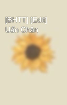 [BHTT] [Edit] Uẩn Chân 
