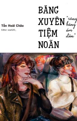 [BHTT] [EDITING] Băng Xuyên Tiệm Noãn - Tần Hoài Châu