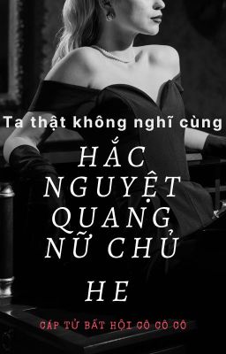 [BHTT] [Gợi ý EDIT] Ta thật không nghĩ cùng nữ chủ hắc nguyệt quang HE