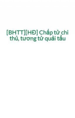 [BHTT][HĐ] Chấp tử chi thủ, tương tử quải tẩu