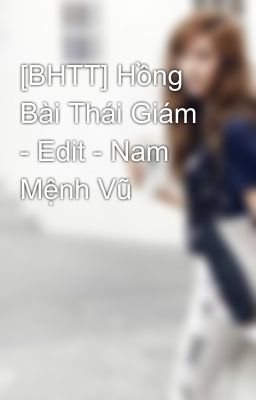 [BHTT] Hồng Bài Thái Giám - Edit - Nam Mệnh Vũ