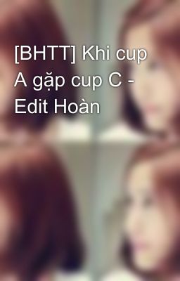 [BHTT] Khi cup A gặp cup C - Edit Hoàn