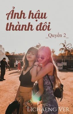 [BHTT] {Lichaeng ver} ẢNH HẬU THÀNH ĐÔI _ Quyển 2