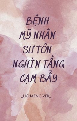 [BHTT] (Lichaeng Ver) _ Bệnh Mỹ Nhân Sư Tôn Nghìn Tầng Cạm Bẫy