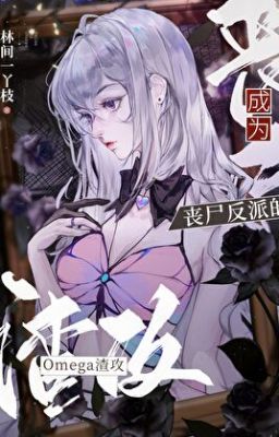 [BHTT_LILYHOLIC] Sau Omega cặn bã giả chết trốn, phản diện tang thi phát điên