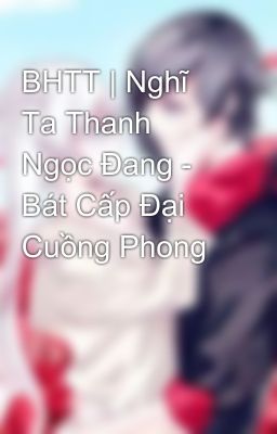 BHTT | Nghĩ Ta Thanh Ngọc Đang - Bát Cấp Đại Cuồng Phong