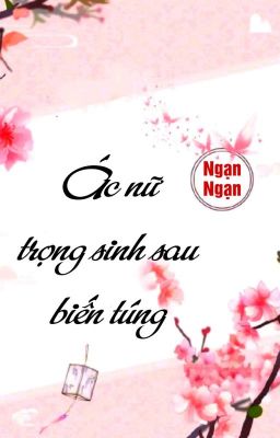 [BHTT] [QT] Ác Nữ Trọng Sinh Sau Biến Túng - Ngạn Ngạn