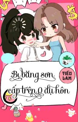 [BHTT] [QT] Bị Băng Sơn Cấp Trên O Dụ Hôn - Tiếu Lam