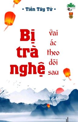 [BHTT] [QT] Bị Trà Nghệ Vai Ác Theo Dõi Sau - Tiền Tây Tử