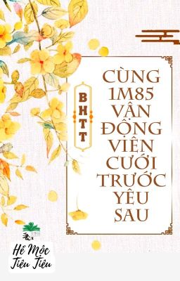 [BHTT] [QT] Cùng 1 Mễ 85 Vận Động Viên Cưới Trước Yêu Sau - Hề Mộc Tiêu Tiêu