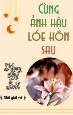 [BHTT] [QT] Cùng Ảnh Hậu Lóe Hôn Sau - Kivey Đồ Sinh