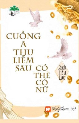 [BHTT] [QT] Cuồng A Thu Liễm Sau Có Thê Có Nữ - Cảnh Tiểu Lục