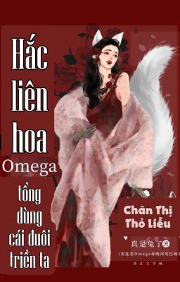 [BHTT] [QT] Hắc Liên Hoa Omega Tổng Dùng Cái Đuôi Triền Ta - Chân Thị Thỏ Liễu 