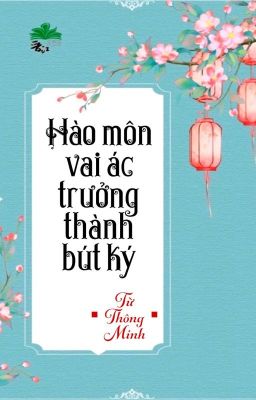 [BHTT] [QT] Hào Môn Vai Ác Trưởng Thành Bút Ký - Từ Thông Minh