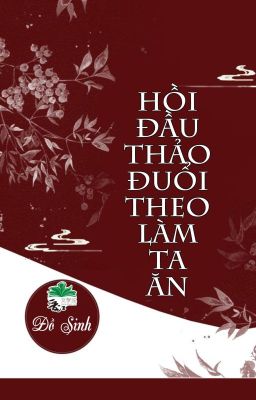 [BHTT] [QT] Hồi Đầu Thảo Đuổi Theo Làm Ta Ăn - Đồ Sinh