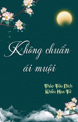 [BHTT] [QT] Không Chuẩn Ái Muội - Thảo Tửu Đích Khiếu Hoa Tử