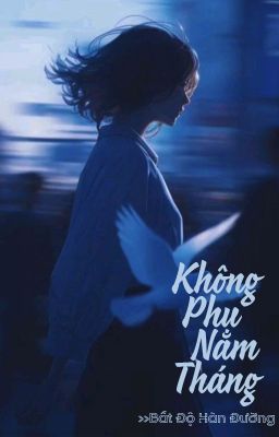 [BHTT - QT] Không phụ năm tháng - Bất Độ Hàn Đường