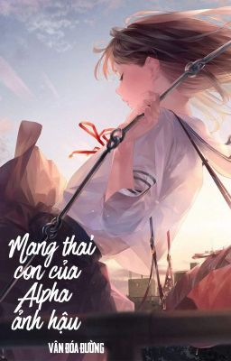 [BHTT - QT] Mang thai con của Alpha ảnh hậu - Vân Đóa Đường