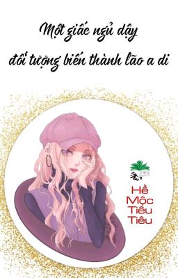 [BHTT] [QT] Một Giấc Ngủ Dậy Đối Tượng Biến Thành Lão A Di - Hề Mộc Tiêu Tiêu