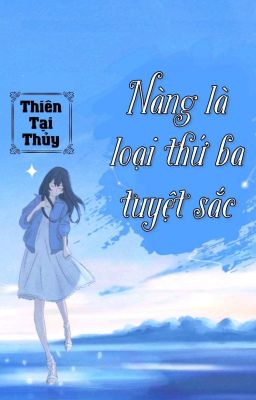 [BHTT] [QT] Nàng Là Loại Thứ Ba Tuyệt Sắc - Thiên Tại Thủy