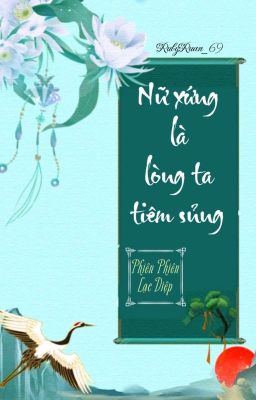 [BHTT] [QT] Nữ Xứng Là Lòng Ta Tiêm Sủng - Phiên Phiên Lạc Diệp