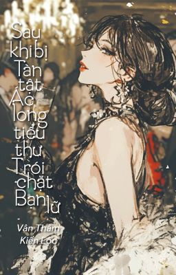 [BHTT - QT] Sau khi bị tàn tật ác long tiểu thư O trói chặt bạn lữ - Vân Thâm