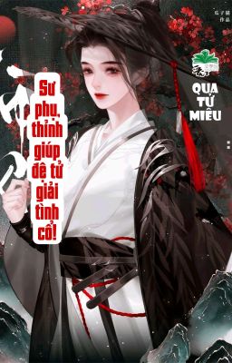[BHTT] [QT] Sư Phụ, Thỉnh Giúp Đệ Tử Giải Tình Cổ! - Qua Tử Miêu