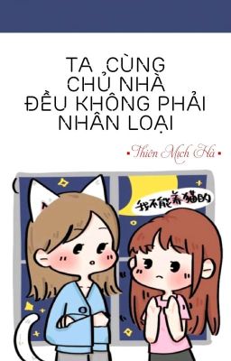 [BHTT] [QT] Ta Cùng Chủ Nhà Đều Không Phải Nhân Loại - Thiên Mịch Hà