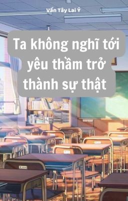 [BHTT - QT] Ta Không Nghĩ Tới Yêu Thầm Trở Thành Sự Thật - Vấn Tây Lai Ý