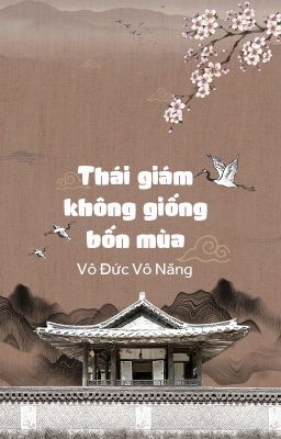 [BHTT - QT] Thái giám không giống bốn mùa - Vô Đức Vô Năng