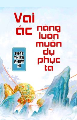[BHTT] [QT] Vai Ác Nàng Luôn Muốn Dụ Phục Ta - Thất Thiên Chiết Hí 