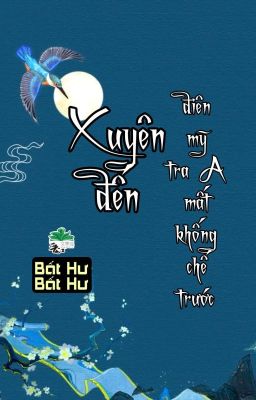 [BHTT] [QT] Xuyên Đến Điên Mỹ Tra A Mất Khống Chế Trước - Bất Hư Bất Hư