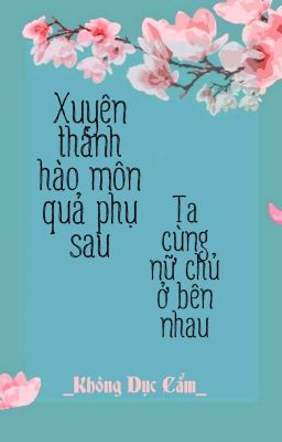 [BHTT] [QT] Xuyên Thành Hào Môn Quả Phụ Sau Ta Cùng Nữ Chủ Ở Bên Nhau