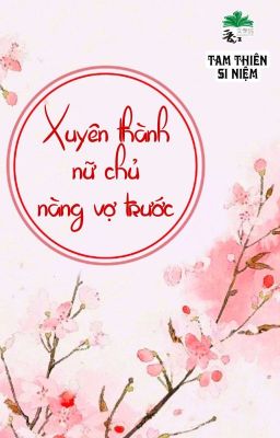 [BHTT] [QT] Xuyên Thành Nữ Chủ Nàng Vợ Trước - Tam Thiên Si Niệm