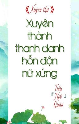 [BHTT] [QT] Xuyên Thành Thanh Danh Hỗn Độn Nữ Xứng - Tiểu Ngô Quân