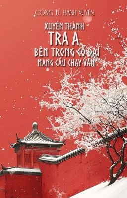 [BHTT - QT] Xuyên thành tra A bên trong cổ đại mang cầu chạy văn - Công Tử