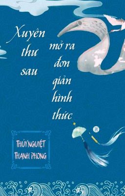 [BHTT] [QT] Xuyên Thư Sau Mở Ra Đơn Giản Hình Thức - Thủy Nguyệt Thanh Phong