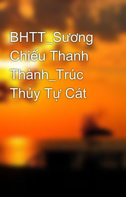 BHTT_Sương Chiếu Thanh Thành_Trúc Thủy Tự Cát