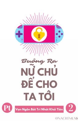 [BHTT][Xuyên Thư][Pt 2] Buông Ra Nữ Chủ Để Cho Ta Tới - Vạn Ngôn Bất Trị