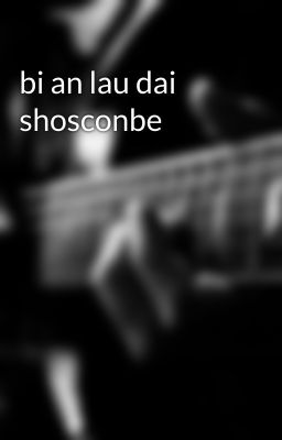 bi an lau dai shosconbe