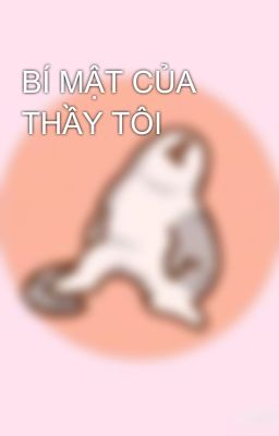 BÍ MẬT CỦA THẦY TÔI