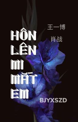 [BJYX] HÔN LÊN MI MẮT EM